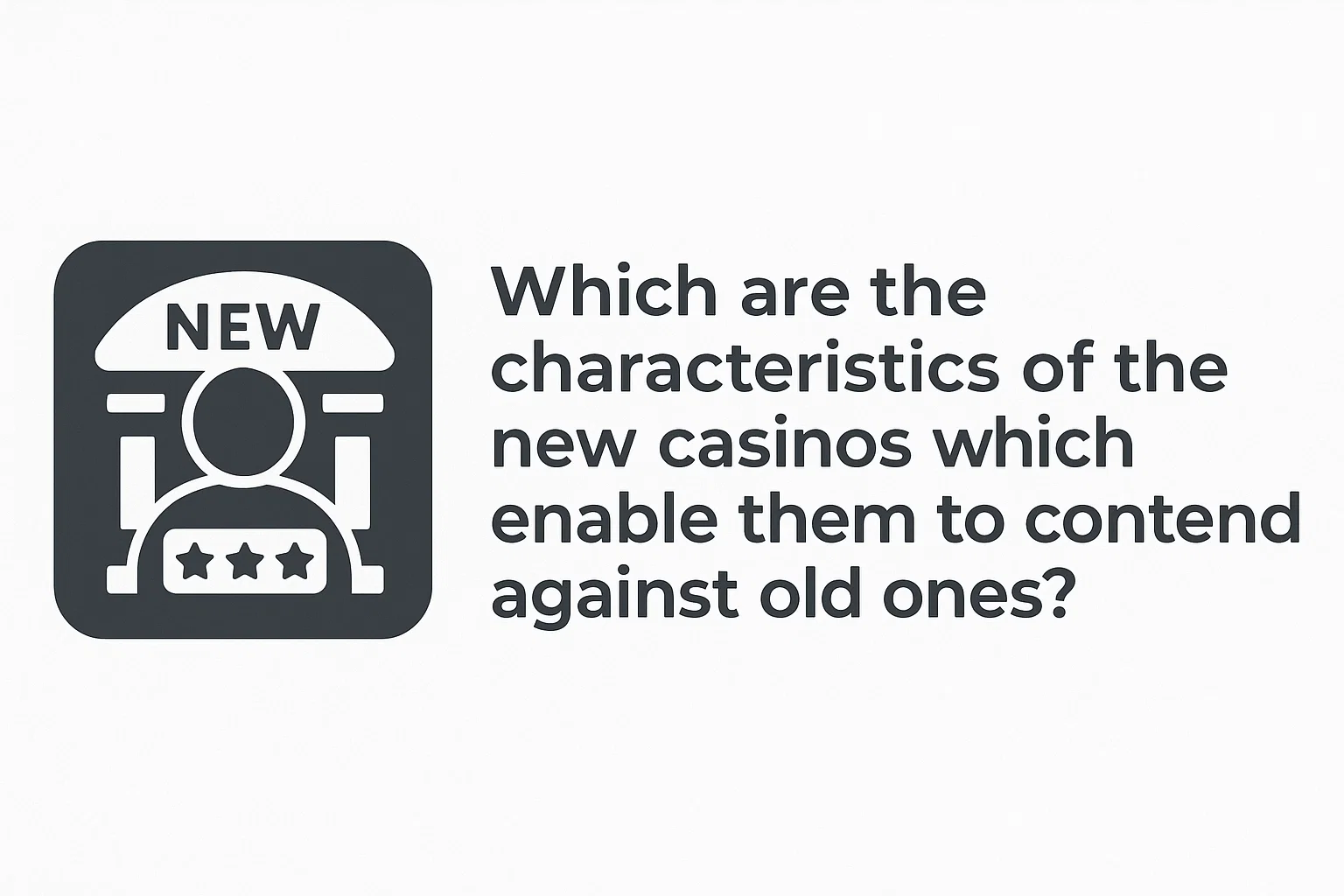 Which are the characteristics of the new casinos which enable them to contend against old ones?